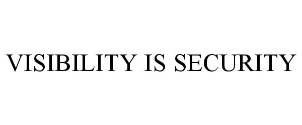  VISIBILITY IS SECURITY