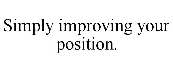 SIMPLY IMPROVING YOUR POSITION.