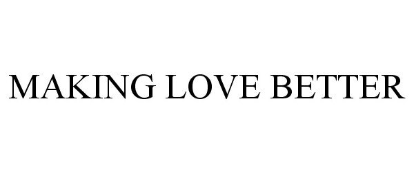 Trademark Logo MAKING LOVE BETTER