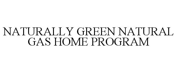  NATURALLY GREEN NATURAL GAS HOME PROGRAM