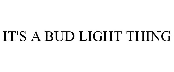 Trademark Logo IT'S A BUD LIGHT THING