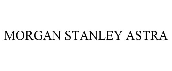 Trademark Logo MORGAN STANLEY ASTRA