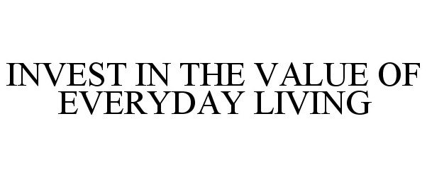  INVEST IN THE VALUE OF EVERYDAY LIVING