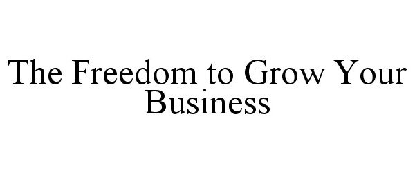  THE FREEDOM TO GROW YOUR BUSINESS
