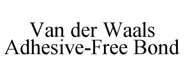 Trademark Logo VAN DER WAALS ADHESIVE-FREE BOND