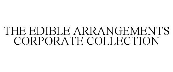 Trademark Logo THE EDIBLE ARRANGEMENTS CORPORATE COLLECTION