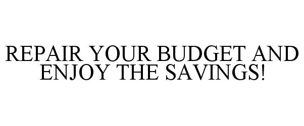  REPAIR YOUR BUDGET AND ENJOY THE SAVINGS!