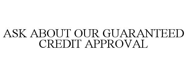  ASK ABOUT OUR GUARANTEED CREDIT APPROVAL