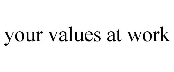  YOUR VALUES AT WORK