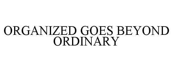  ORGANIZED GOES BEYOND ORDINARY