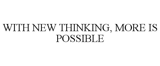 WITH NEW THINKING, MORE IS POSSIBLE