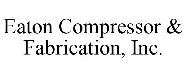  EATON COMPRESSOR &amp; FABRICATION, INC.