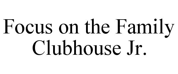 Trademark Logo FOCUS ON THE FAMILY CLUBHOUSE JR.