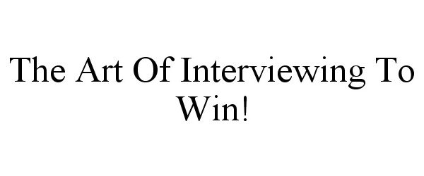  THE ART OF INTERVIEWING TO WIN!