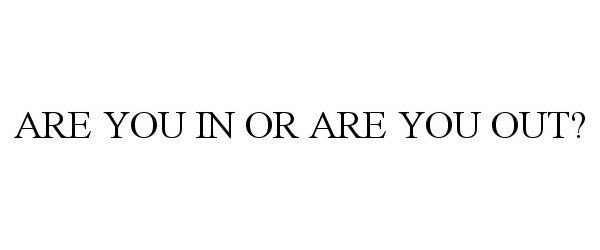 Trademark Logo ARE YOU IN OR ARE YOU OUT?