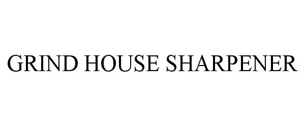 Trademark Logo GRIND HOUSE SHARPENER