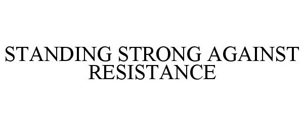  STANDING STRONG AGAINST RESISTANCE