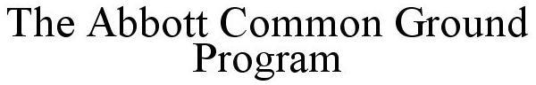 Trademark Logo THE ABBOTT COMMON GROUND PROGRAM