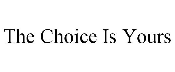 Trademark Logo THE CHOICE IS YOURS