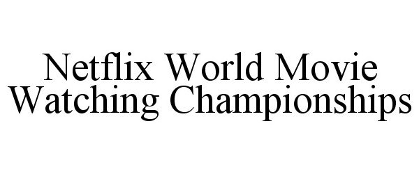 Trademark Logo NETFLIX WORLD MOVIE WATCHING CHAMPIONSHIPS