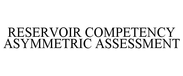 Trademark Logo RESERVOIR COMPETENCY ASYMMETRIC ASSESSMENT