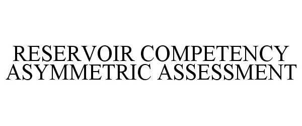  RESERVOIR COMPETENCY ASYMMETRIC ASSESSMENT