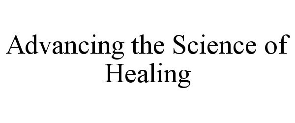  ADVANCING THE SCIENCE OF HEALING