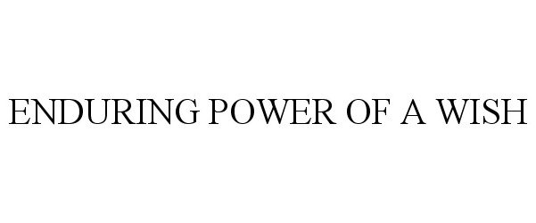 Trademark Logo ENDURING POWER OF A WISH