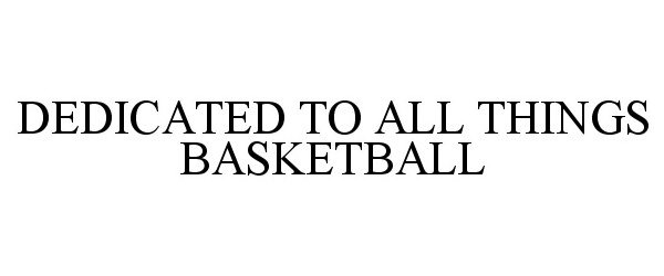  DEDICATED TO ALL THINGS BASKETBALL