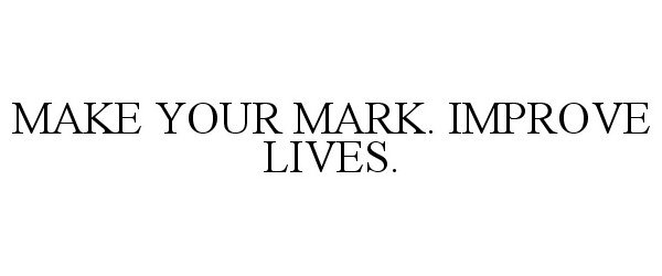  MAKE YOUR MARK. IMPROVE LIVES.