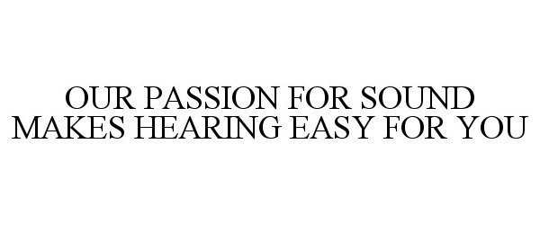  OUR PASSION FOR SOUND MAKES HEARING EASY FOR YOU