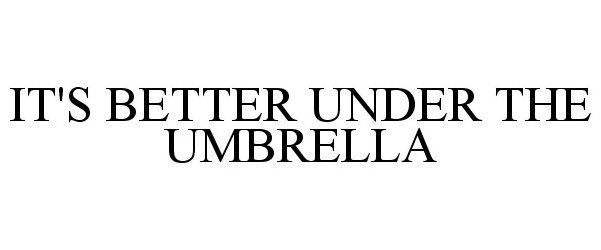 Trademark Logo IT'S BETTER UNDER THE UMBRELLA