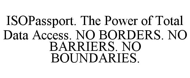  ISOPASSPORT. THE POWER OF TOTAL DATA ACCESS. NO BORDERS. NO BARRIERS. NO BOUNDARIES.