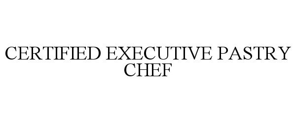  CERTIFIED EXECUTIVE PASTRY CHEF