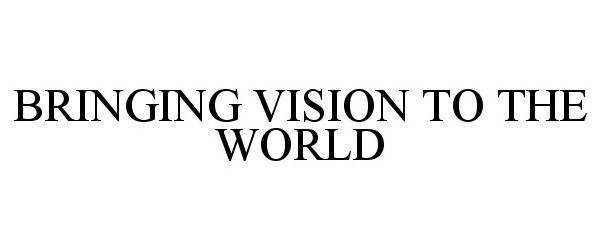  BRINGING VISION TO THE WORLD