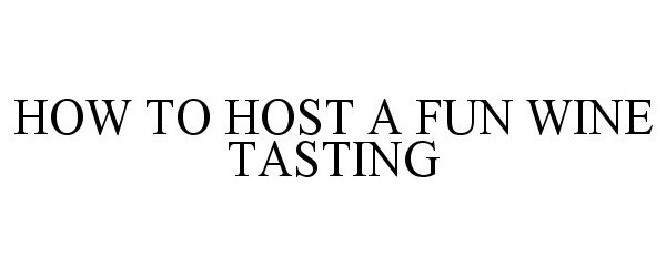  HOW TO HOST A FUN WINE TASTING