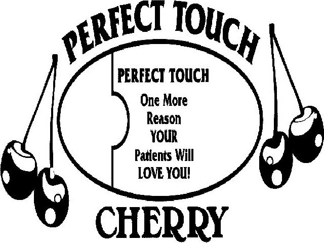  PERFECT TOUCH CHERRY PERFECT TOUCH ONE MORE REASON YOUR PATIENTS WILL LOVE YOU!