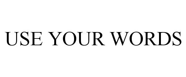  USE YOUR WORDS