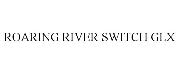  ROARING RIVER SWITCH GLX