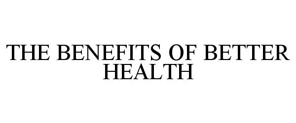  THE BENEFITS OF BETTER HEALTH