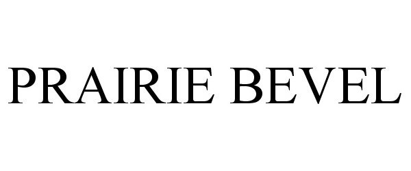 Trademark Logo PRAIRIE BEVEL