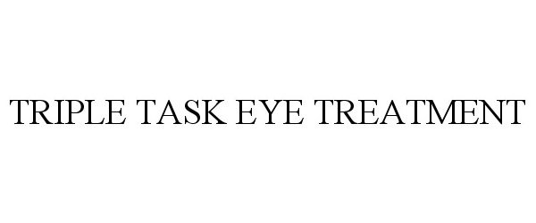 Trademark Logo TRIPLE TASK EYE TREATMENT