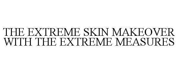  THE EXTREME SKIN MAKEOVER WITH THE EXTREME MEASURES