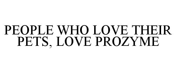  PEOPLE WHO LOVE THEIR PETS, LOVE PROZYME