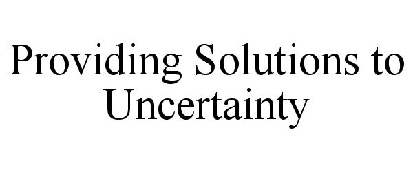  PROVIDING SOLUTIONS TO UNCERTAINTY
