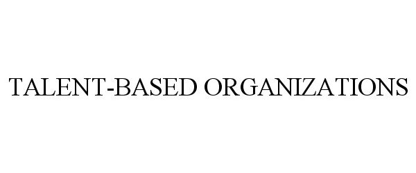  TALENT-BASED ORGANIZATIONS