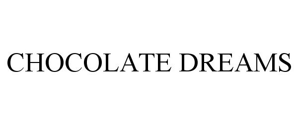 Trademark Logo CHOCOLATE DREAMS