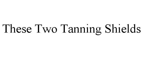  THESE TWO TANNING SHIELDS