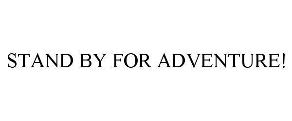 Trademark Logo STAND BY FOR ADVENTURE!