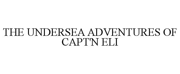 Trademark Logo THE UNDERSEA ADVENTURES OF CAPT'N ELI